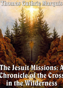 Chronicles of Canada Volume 04 - Jesuit Missions: A Chronicle of the Cross in the Wilderness