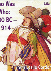 Who Was Who: 5000 BC - 1914 Biographical Dictionary of the Famous and Those Who Wanted to Be