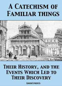 Catechism of Familiar Things; Their History, and the Events Which Led to Their Discovery