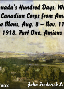 Canada's Hundred Days: With the Canadian Corps from Amiens to Mons, Aug. 8 - Nov. 11, 1918. Part 1, Amiens