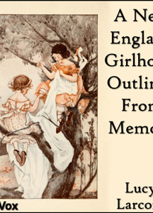 New England Girlhood: Outlined From Memory
