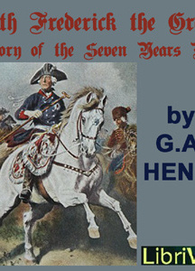 With Frederick The Great: A Story of the Seven Years' War