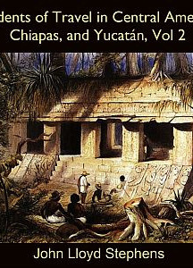 Incidents of Travel in Central America, Chiapas, and Yucatán, Vol. 2