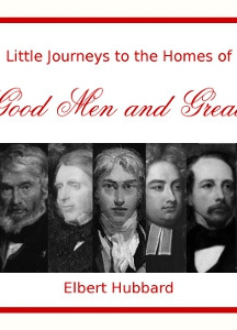 Little Journeys to the Homes of Good Men and Great
