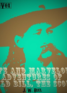 Life and marvelous adventures of Wild Bill, the Scout