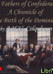 Chronicles of Canada Volume 28 - The Fathers of Confederation: A Chronicle of the Birth of the Dominion