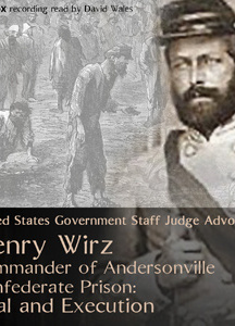 Henry Wirz, Commander of Andersonville Confederate Prison: Trial and Execution