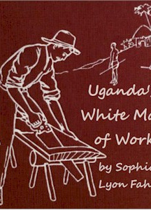 Uganda's White Man of Work: A Story of Alexander M. Mackay