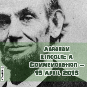 Abraham Lincoln:  A Commemoration – 15 April 2015