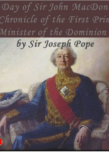 Chronicles of Canada Volume 29 - The Day of Sir John Macdonald: A Chronicle of the First Prime Minister of the Dominion