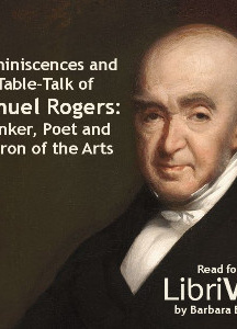 Reminiscences and Table-Talk of Samuel Rogers - Banker, Poet and Patron of the Arts (1763-1855)