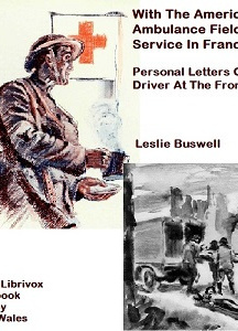 With The American Ambulance Field Service In France; Personal Letters Of A Driver At The Front