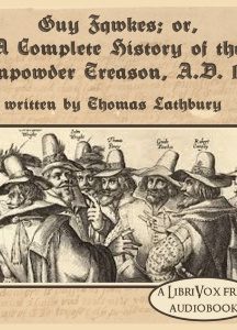 Guy Fawkes; or, A Complete History of The Gunpowder Treason, A.D. 1605