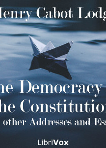 Democracy of the Constitution, and other Addresses and Essays