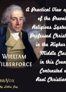 Practical View of the Prevailing Religious System of Professed Christians, in the Higher and Middle Classes in this Country, Contrasted with Real Christianity