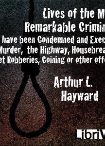 Lives Of The Most Remarkable Criminals Who have been Condemned and Executed for Murder, the Highway, Housebreaking, Street Robberies, Coining or other offences