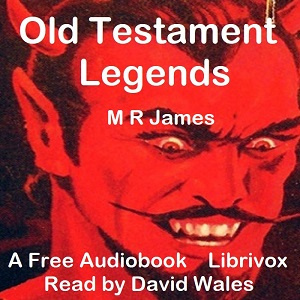 Old Testament Legends Being Stories Out Of Some Of The Less-Known Apocryphal Books Of The Old Testament